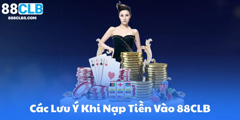 Nạp Tiền 88Clb – Hỗ Trợ Đa Nền Tảng, Nhận Tiền Tức Thì 6 Các Lưu Ý Khi Nạp Tiền Vào 88CLB