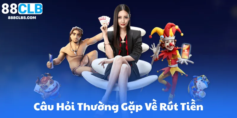 Rút Tiền 88CLB - Hướng Dẫn Rút Tiền Nhanh Chóng & An Toàn 7 Câu Hỏi Thường Gặp Về Rút Tiền Tại 88CLB