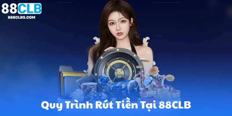 Rút Tiền 88CLB - Hướng Dẫn Rút Tiền Nhanh Chóng & An Toàn 5 Giới Thiệu Về Quy Trình Rút Tiền Tại 88CLB