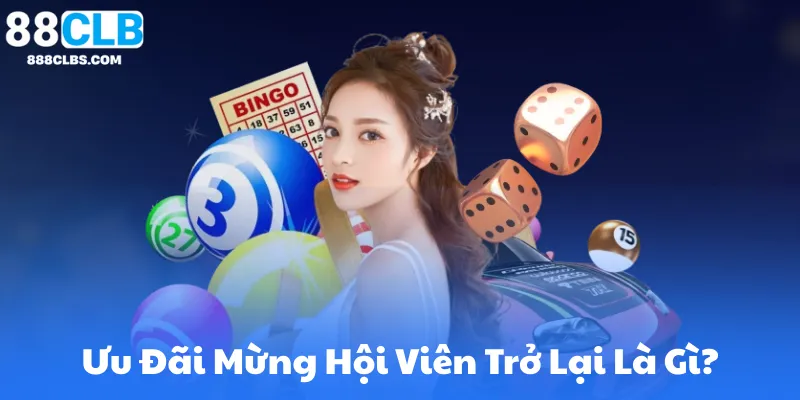 Mừng Hội Viên Trở Lại - Ưu Đãi Khủng Kèm Hướng Dẫn Nhận Thưởng | 88CLB 8 Ưu Đãi Mừng Hội Viên Trở Lại Là Gì?