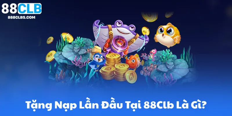 Ưu Đãi Tặng Nạp Lần Đầu 88CLB – Khuyến Mại Hấp Dẫn 6 Tặng Nạp Lần Đầu Tại 88Clb Là Gì?