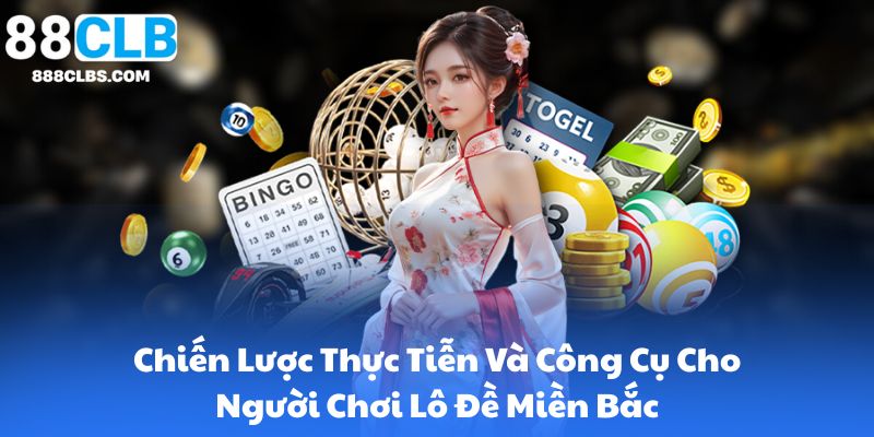 Đánh Lô Đề Miền Bắc – Chiến Lược Khám Phá Sân Chơi Đầy Thách Thức Và Cơ Hội 5 Chiến Lược Thực Tiễn Và Công Cụ Cho Người Chơi Lô Đề Miền Bắc
