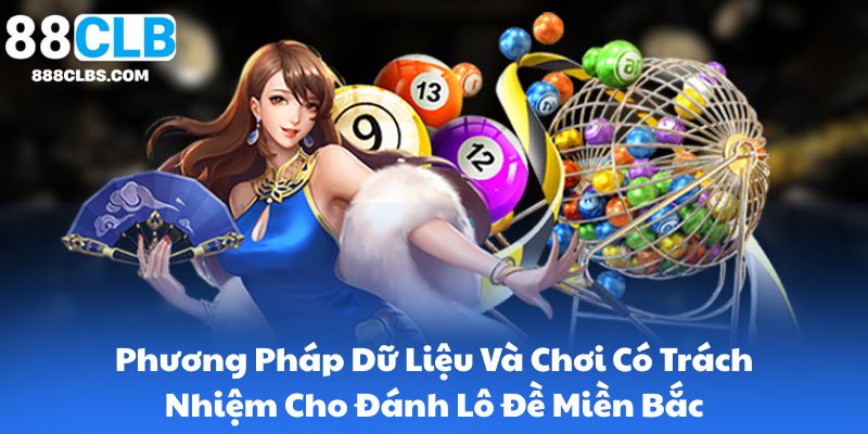 Đánh Lô Đề Miền Bắc – Chiến Lược Khám Phá Sân Chơi Đầy Thách Thức Và Cơ Hội 6 Phương Pháp Dữ Liệu Và Chơi Có Trách Nhiệm Cho Đánh Lô Đề Miền Bắc